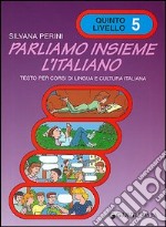 Parliamo insieme l'italiano. Corso di lingua e cultura italiana per studenti stranieri. Vol. 5 libro