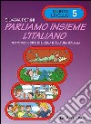 Parliamo insieme l'italiano. Corso di lingua e cultura italiana per studenti stranieri. Vol. 5 libro