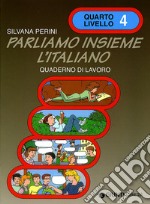 Parliamo insieme l'italiano. Corso di lingua e cultura italiana per studenti stranieri. Quaderno di lavoro. Vol. 4 libro