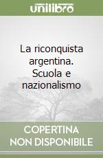 La riconquista argentina. Scuola e nazionalismo libro