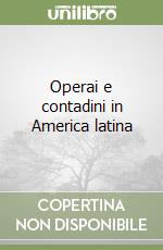 Operai e contadini in America latina libro