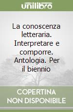 La conoscenza letteraria. Interpretare e comporre. Antologia. Per il biennio libro