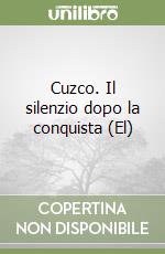 Cuzco. Il silenzio dopo la conquista (El) libro