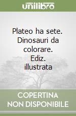 Plateo ha sete. Dinosauri da colorare. Ediz. illustrata libro