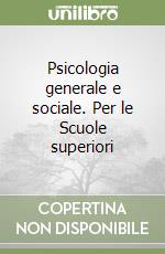 Psicologia generale e sociale. Per le Scuole superiori