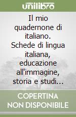 Il mio quadernone di italiano. Schede di lingua italiana, educazione all'immagine, storia e studi sociali. Per la Scuola elementare (1) libro