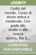 Civiltà del mondo. Corso di storia antica e medievale. Con guida allo studio e alla ricerca storica. Per il biennio libro