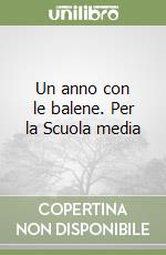 Un anno con le balene. Per la Scuola media libro