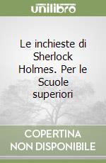 Le inchieste di Sherlock Holmes. Per le Scuole superiori