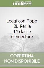 Leggi con Topo Bi. Per la 1ª classe elementare libro