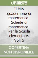 Il Mio quadernone di matematica. Schede di matematica. Per la Scuola elementare. Vol. 5 libro