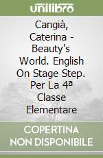 Cangià, Caterina - Beauty's World. English On Stage Step. Per La 4ª Classe Elementare libro