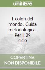 I colori del mondo. Guida metodologica. Per il 2º ciclo