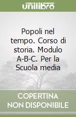 Popoli nel tempo. Corso di storia. Modulo A-B-C. Per la Scuola media libro