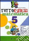 Tuttoesercizi. Matematica. Per la 5ª classe elementare libro