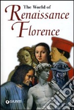 The world of Renaissance. Florence libro