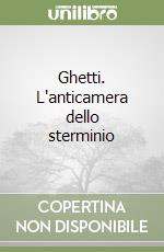 Ghetti. L'anticamera dello sterminio libro