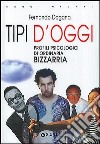 Tipi d'oggi. Profili psicologici di ordinaria bizzarria libro