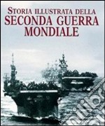 Storia illustrata della seconda guerra mondiale libro