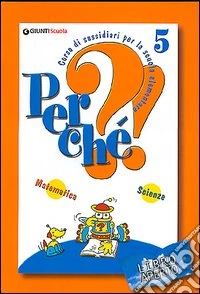 Perché?! Corso di sussidiari. Libro aperto. Matematica, scienze. Per la 5ª classe elementare libro