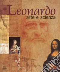 Leonardo. Arte e scienza. Ediz. illustrata libro