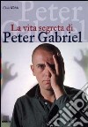 La vita segreta di Peter Gabriel. Ediz. illustrata libro