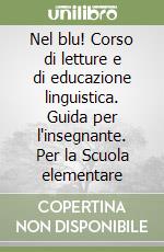 Nel blu! Corso di letture e di educazione linguistica. Guida per l'insegnante. Per la Scuola elementare libro