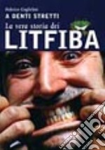 La vera storia dei Litfiba. A denti stretti. Ediz. illustrata libro