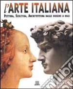 L'arte italiana. Pittura, scultura, architettura dalle origini a oggi. Ediz. illustrata libro