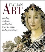 Italian art. Painting, sculpture, architecture from the origins to the present day. Ediz. illustrata libro