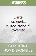 L'arte riscoperta. Museo civico di Rovereto libro