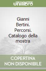 Gianni Bertini. Percorsi. Catalogo della mostra libro