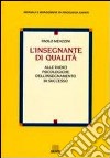 L'insegnante di qualità. Alle radici psicologiche dell'insegnamento di successo libro