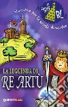 La leggenda di re Artù. Per la Scuola elementare libro