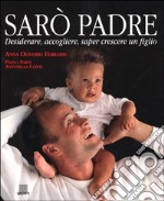 Sarò padre. Desiderare, accogliere, saper crescere un figlio libro