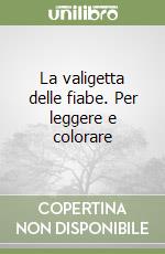 La valigetta delle fiabe. Per leggere e colorare libro
