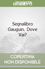 Segnalibro Gauguin. Dove Vai? libro