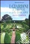 I giardini di Firenze e della Toscana. Guida completa libro