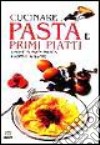 Cucinare pasta e primi piatti. Spaghetti, pasta fresca, risotti e minestre libro