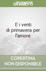 E i venti di primavera per l'amore