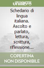 Schedario di lingua italiana. Ascolto e parlato, lettura, scrittura, riflessione linguistica. Guida per l'insegnante. Per la 1ª classe elementare libro