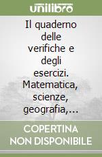 Il quaderno delle verifiche e degli esercizi. Matematica, scienze, geografia, storia, studi sociali. Per la 4ª classe elementare libro