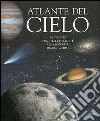 Atlante del cielo. In viaggio fra stelle e pianeti alla scoperta dell'universo. Ediz. illustrata libro