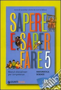 Sapere e saper fare. Matematica, scienze. Per la 5ª classe elementare libro
