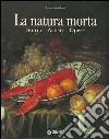 La natura morta. Storia, artisti, opere libro