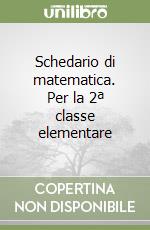 Schedario di matematica. Per la 2ª classe elementare