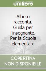 Albero racconta. Guida per l'insegnante. Per la Scuola elementare libro