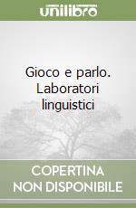 Gioco e parlo. Laboratori linguistici libro