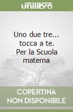 Uno due tre... tocca a te. Per la Scuola materna libro