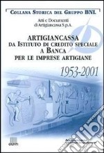 Artigiancassa. Da istituto di credito speciale a banca per le imprese artigiane. 1953-2001. Atti e documenti di Artigiancassa s.p.a